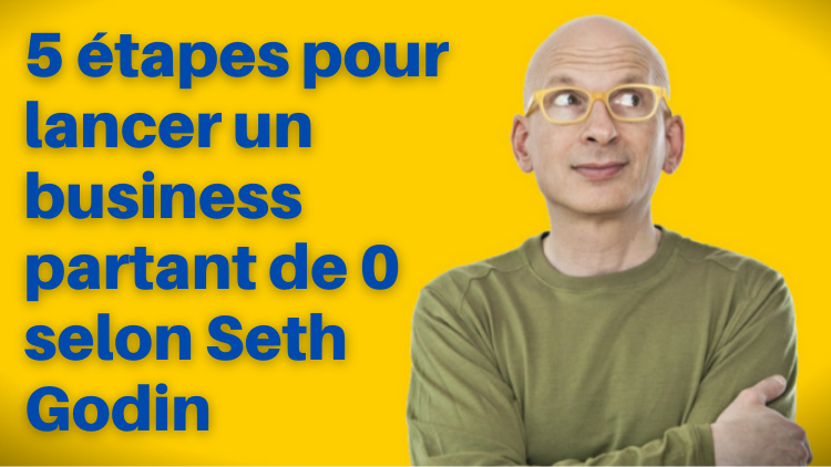 Comment Seth Godin lancerait-il un business en partant de zéro ?