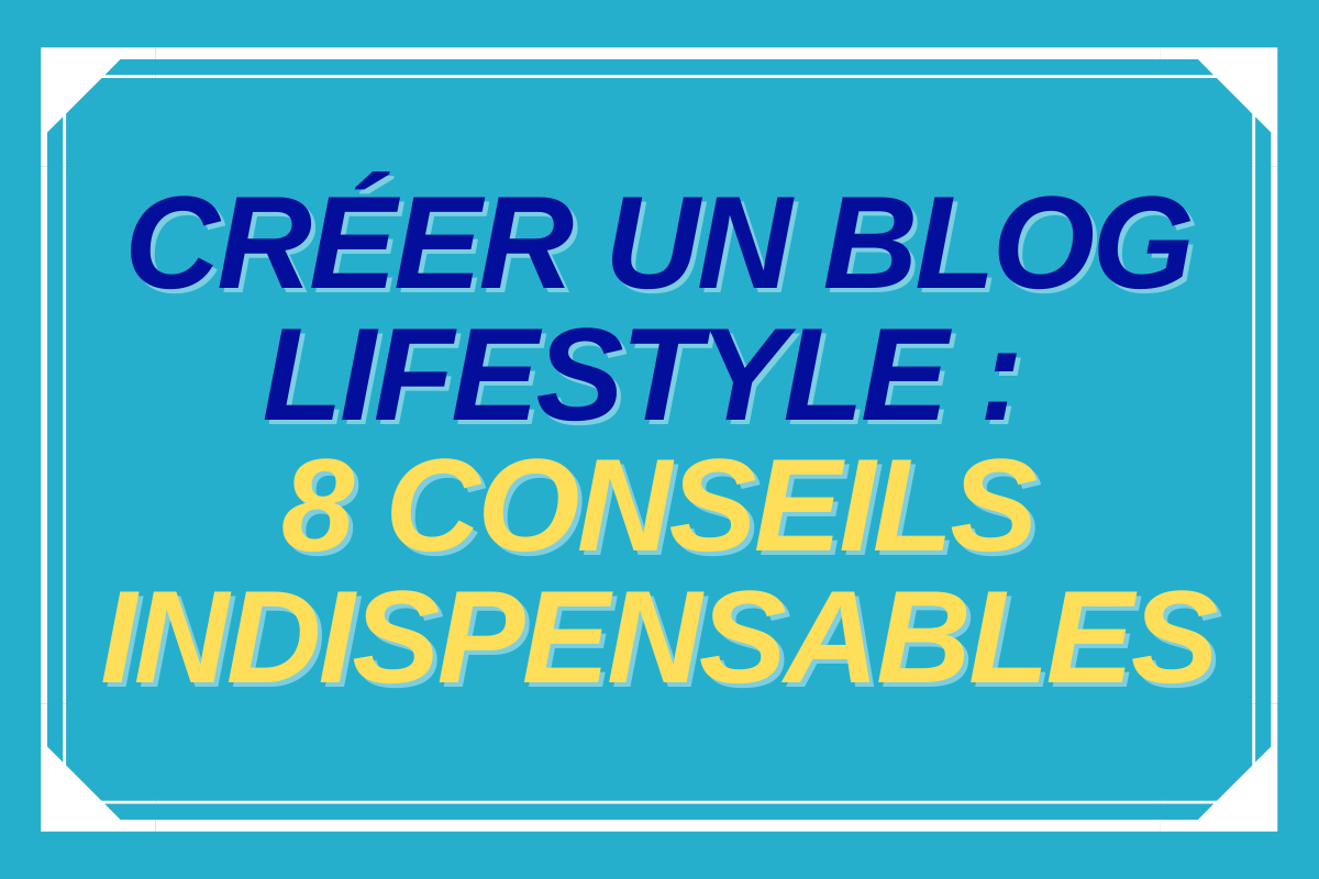 Créer blog lifestyle conseils