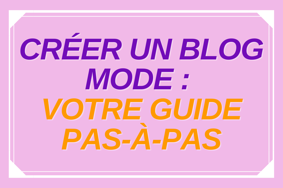 Comment créer un blog mode : votre guide pas-à-pas