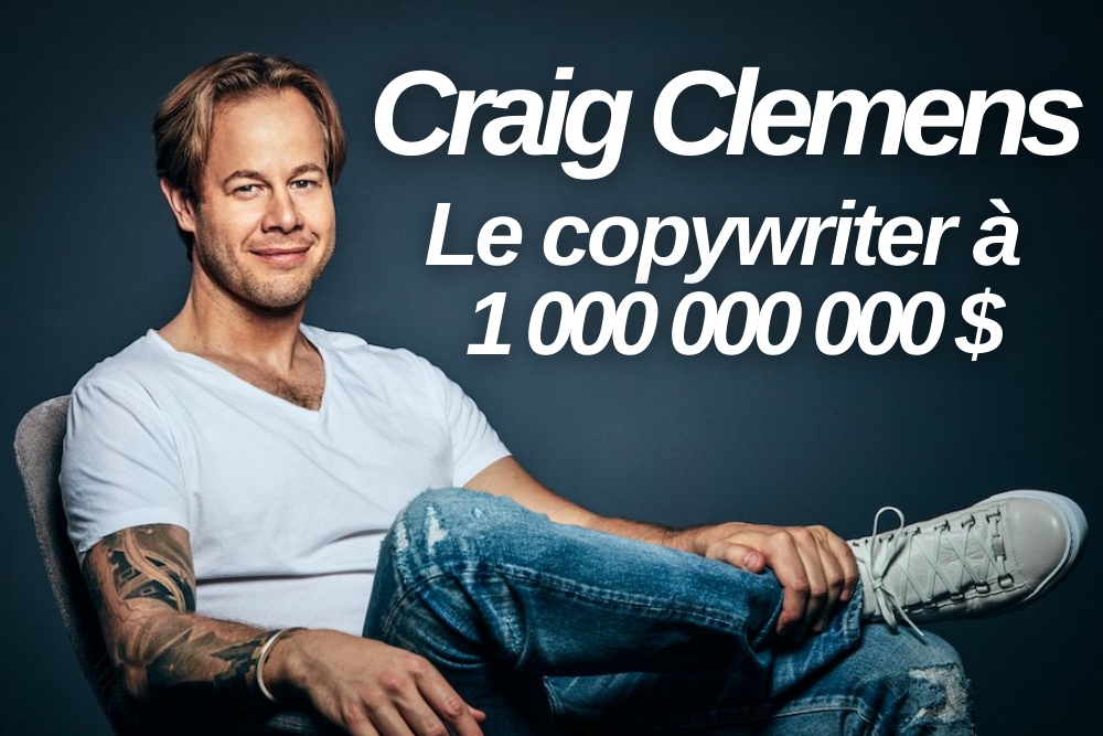 Les conseils de Craig Clemens, copywriter à 1 milliards de dollars de ventes
